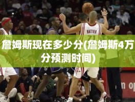 詹姆斯现在多少分(詹姆斯4万分预测时间)