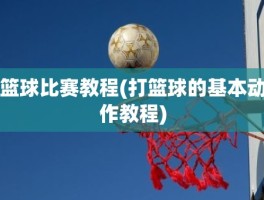 篮球比赛教程(打篮球的基本动作教程)