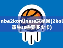 nba2konliness球星图(2kol重生ss需要多少卡)