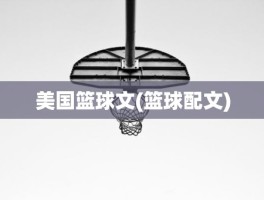美国篮球文(篮球配文)