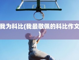 我为科比(我最敬佩的科比作文)