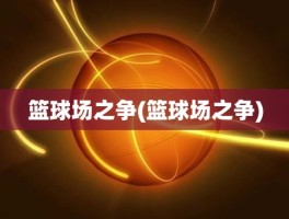 篮球场之争(篮球场之争)