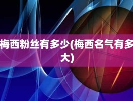 梅西粉丝有多少(梅西名气有多大)