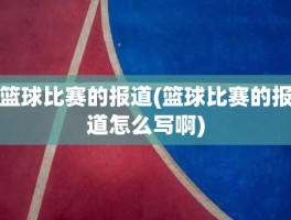 篮球比赛的报道(篮球比赛的报道怎么写啊)