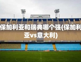 保加利亚和瑞典哪个强(保加利亚vs意大利)