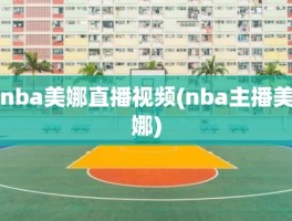 nba美娜直播视频(nba主播美娜)