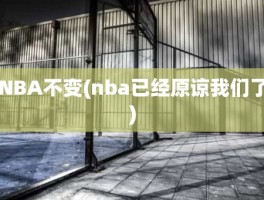 NBA不变(nba已经原谅我们了)