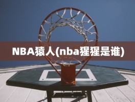 NBA猿人(nba猩猩是谁)