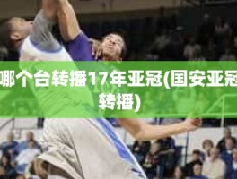 哪个台转播17年亚冠(国安亚冠转播)