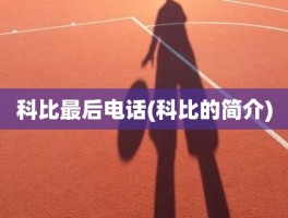 科比最后电话(科比的简介)