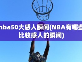 nba50大感人瞬间(NBA有哪些比较感人的瞬间)