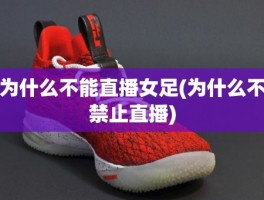 为什么不能直播女足(为什么不禁止直播)