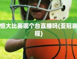 恒大比赛哪个台直播吗(亚冠赛程)
