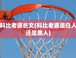 科比老婆长文(科比老婆是白人还是黑人)