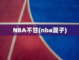 NBA不甘(nba混子)