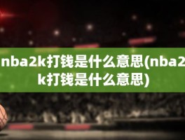 nba2k打钱是什么意思(nba2k打钱是什么意思)