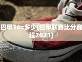 巴甲16=多少(巴甲联赛比分赛程2021)