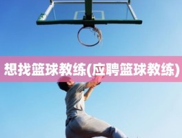 想找篮球教练(应聘篮球教练)