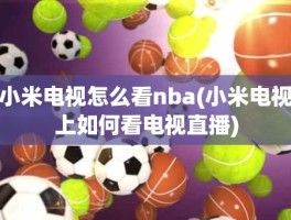 小米电视怎么看nba(小米电视上如何看电视直播)