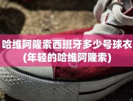 哈维阿隆索西班牙多少号球衣(年轻的哈维阿隆索)