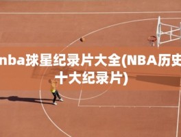 nba球星纪录片大全(NBA历史十大纪录片)