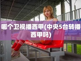 哪个卫视播西甲(中央5台转播西甲吗)
