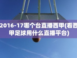 2016-17哪个台直播西甲(看西甲足球用什么直播平台)