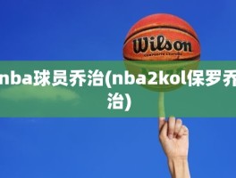 nba球员乔治(nba2kol保罗乔治)