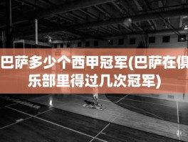 巴萨多少个西甲冠军(巴萨在俱乐部里得过几次冠军)