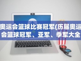 奥运会篮球比赛冠军(历届奥运会篮球冠军、亚军、季军大全)