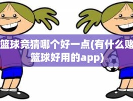 篮球竞猜哪个好一点(有什么赌篮球好用的app)