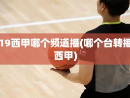 19西甲哪个频道播(哪个台转播西甲)