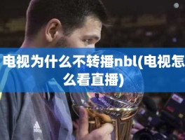 电视为什么不转播nbl(电视怎么看直播)