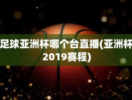 足球亚洲杯哪个台直播(亚洲杯2019赛程)