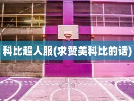 科比超人服(求赞美科比的话)