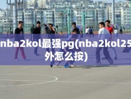 nba2kol最强pg(nba2kol25外怎么按)