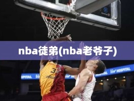 nba徒弟(nba老爷子)