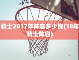 骑士2017年阵容多少钱(18年骑士阵容)
