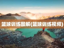 篮球训练图解(篮球训练视频)