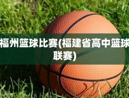 福州篮球比赛(福建省高中篮球联赛)