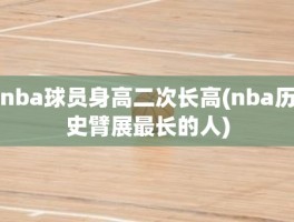 nba球员身高二次长高(nba历史臂展最长的人)