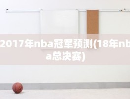 2017年nba冠军预测(18年nba总决赛)