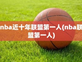 nba近十年联盟第一人(nba联盟第一人)