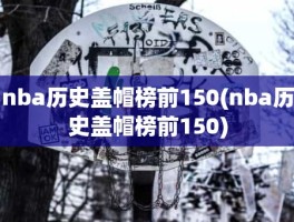 nba历史盖帽榜前150(nba历史盖帽榜前150)