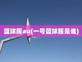 篮球服au(一号篮球服是谁)