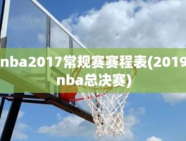nba2017常规赛赛程表(2019nba总决赛)