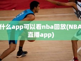 什么app可以看nba回放(NBA直播app)
