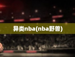 异类nba(nba野兽)