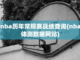 nba历年常规赛战绩查询(nba体测数据网站)