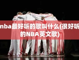 nba最好听的歌叫什么(很好听的NBA英文歌)